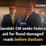 Gandaki CM seeks federal aid for flood-damaged roads before Dashain