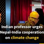 Indian professor urges Nepal-India cooperation on climate change