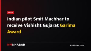 Indian pilot Smit Machhar to receive Vishisht Gujarat Garima Award